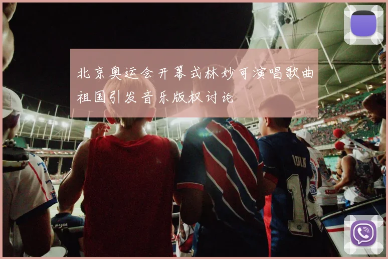 北京奥运会开幕式林妙可演唱歌曲祖国引发音乐版权讨论
