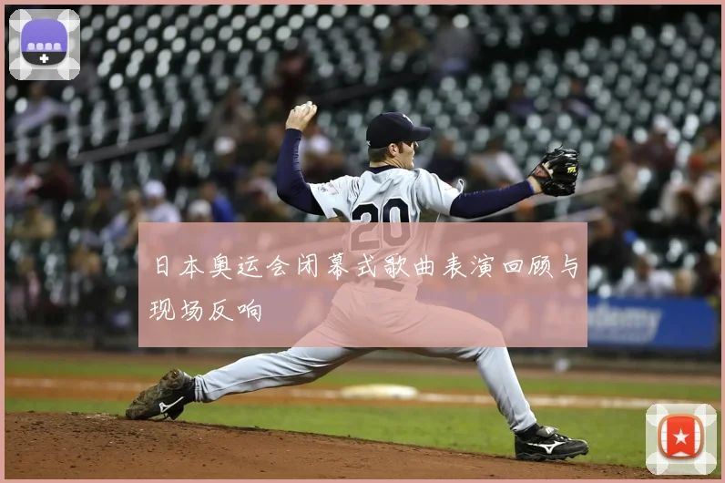 日本奥运会闭幕式歌曲表演回顾与现场反响