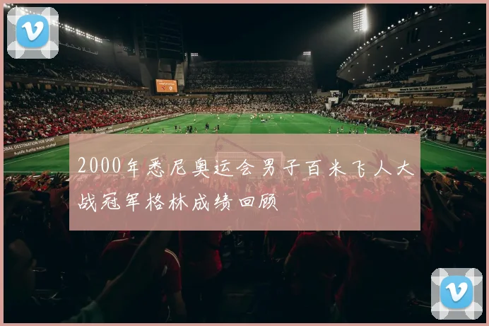 2000年悉尼奥运会男子百米飞人大战冠军格林成绩回顾