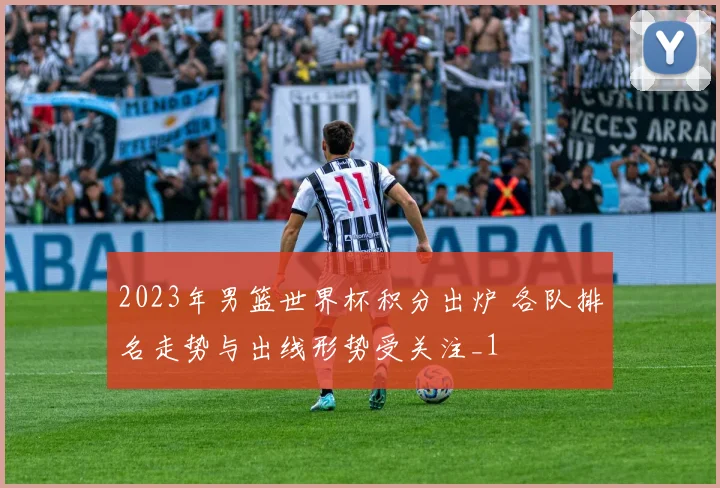 2023年男篮世界杯积分出炉 各队排名走势与出线形势受关注_1