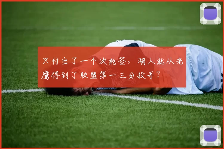 只付出了一个次轮签，湖人就从老鹰得到了联盟第一三分投手？